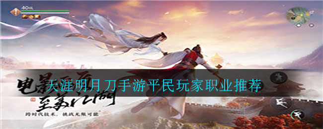 天涯明月端游职业_天涯明月刀手游吧（天涯明月刀手游吧哪个职业最强）_手游天涯明月平民职业